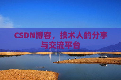 CSDN博客，技术人的分享与交流平台
